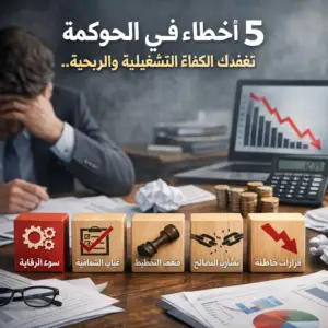 5 أخطاء في الحوكمة تفقدك الكفاءة التشغيلية والربحية.
